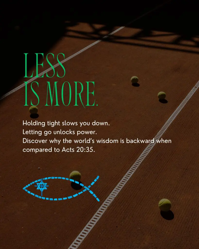Overhead view of a clay tennis court with text: Less is More. Discover why the world's wisdom is backward when compared to Acts 20:35.